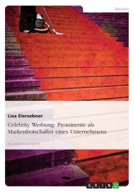 Title: Celebrity Werbung: Prominente als Markenbotschafter eines Unternehmens, Author: Lisa Eiersebner