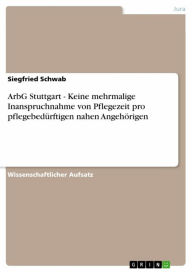 Title: ArbG Stuttgart - Keine mehrmalige Inanspruchnahme von Pflegezeit pro pflegebedürftigen nahen Angehörigen, Author: Siegfried Schwab