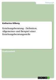 Title: Erziehungsberatung - Definition, Allgemeines und Beispiel einer Erziehungsberatungsstelle, Author: Katharina Hilberg