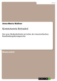 Title: KommAustria Reloaded: Die neue Medienbehörde im Lichte des österreichischen Rundfunkregulierungsrechts, Author: Anna-Maria Wallner