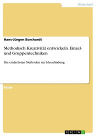 Title: Methodisch Kreativität entwickeln. Einzel- und Gruppentechniken: Die einfachsten Methoden zur Ideenfindung, Author: Hans-Jürgen Borchardt