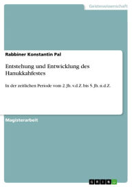 Title: Entstehung und Entwicklung des Hanukkahfestes: In der zeitlichen Periode vom 2. Jh. v.d.Z. bis 5. Jh. n.d.Z., Author: Rabbiner Konstantin Pal