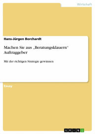 Title: Machen Sie aus 'Beratungsklauern' Auftraggeber: Mit der richtigen Strategie gewinnen, Author: Hans-Jürgen Borchardt