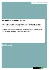 Title: Ausdifferenzierung im Code für Intimität: Im Kontext der Evolution der Liebessemantik am Beispiel der Begriffe Galanterie und Freundschaft, Author: Fernando Correia da Ponte