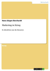 Title: Marketing ist Krieg: Es überleben nur die Besseren, Author: Hans-Jürgen Borchardt
