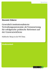 Title: Gesetzlich institutionalisierte Verwaltungsautonomie als Voraussetzung für erfolgreiche politische Reformen auf der Graswurzelebene: Städtische Shequ in der VR China, Author: Slavomir Zidarov
