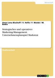 Title: Strategisches und operatives Marketing-Management. Unternehmensplanspiel Markstrat: Unternehmensplanspiel Markstrat, Author: Anna Lena Bischoff