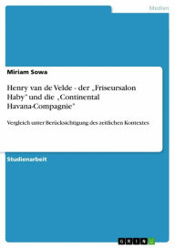 Title: Henry van de Velde - der 'Friseursalon Haby' und die 'Continental Havana-Compagnie': Vergleich unter Berücksichtigung des zeitlichen Kontextes, Author: Miriam Sowa