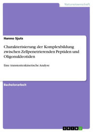 Title: Charakterisierung der Komplexbildung zwischen Zellpenetrierenden Peptiden und Oligonukleotiden: Eine transientenkinetische Analyse, Author: Hanno Sjuts