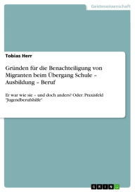 Title: Gründen für die Benachteiligung von Migranten beim Übergang Schule - Ausbildung - Beruf: Er war wie sie - und doch anders? Oder: Praxisfeld 'Jugendberufshilfe', Author: Tobias Herr