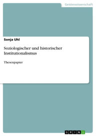 Title: Soziologischer und historischer Institutionalismus: Thesenpapier, Author: Sonja Uhl