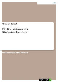Title: Die Liberalisierung des Kfz-Ersatzteilemarktes, Author: Chantal Eckert