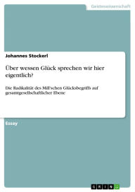 Title: Über wessen Glück sprechen wir hier eigentlich?: Die Radikalität des Mill'schen Glücksbegriffs auf gesamtgesellschaftlicher Ebene, Author: Johannes Stockerl