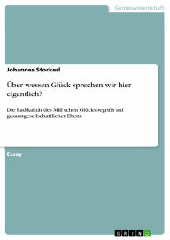Title: Über wessen Glück sprechen wir hier eigentlich?: Die Radikalität des Mill'schen Glücksbegriffs auf gesamtgesellschaftlicher Ebene, Author: Johannes Stockerl