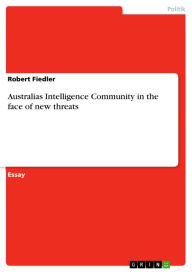 Title: Australias Intelligence Community in the face of new threats, Author: Robert Fiedler