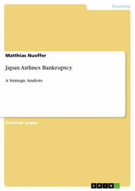 Title: Japan Airlines Bankruptcy: A Strategic Analysis, Author: Matthias Nuoffer