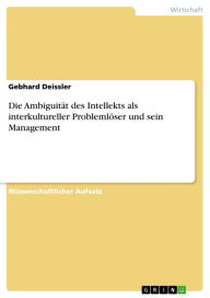 Title: Die Ambiguität des Intellekts als interkultureller Problemlöser und sein Management, Author: Gebhard Deissler
