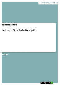 Title: Adornos Gesellschaftsbegriff, Author: Nikolai Schön