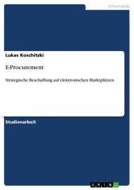 Title: E-Procurement: Strategische Beschaffung auf elektronischen Marktplätzen, Author: Lukas Koschitzki