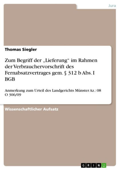 Zum Begriff der 'Lieferung' im Rahmen der Verbrauchervorschrift des Fernabsatzvertrages gem. § 312 b Abs. I BGB: Anmerkung zum Urteil des Landgerichts Münster Az.: 08 O 306/09