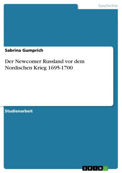 Der Newcomer Russland vor dem Nordischen Krieg 1695-1700