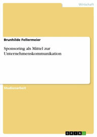 Title: Sponsoring als Mittel zur Unternehmenskommunikation, Author: Brunhilde Fellermeier