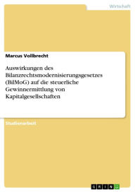 Title: Auswirkungen des Bilanzrechtsmodernisierungsgesetzes (BilMoG) auf die steuerliche Gewinnermittlung von Kapitalgesellschaften, Author: Marcus Vollbrecht