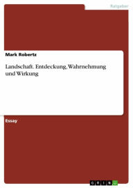 Title: Landschaft. Entdeckung, Wahrnehmung und Wirkung: Entdeckung - Wahrnehmung - Wirkung, Author: Mark Robertz