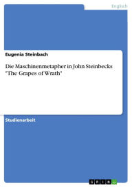 Title: Die Maschinenmetapher in John Steinbecks 'The Grapes of Wrath', Author: Eugenia Steinbach