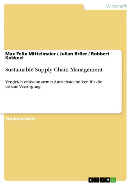 Sustainable Supply Chain Management: Vergleich emissionsarmer Antriebstechniken für die urbane Versorgung