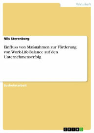 Title: Einfluss von Maßnahmen zur Förderung von Work-Life-Balance auf den Unternehmenserfolg, Author: Nils Sterenborg