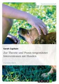 Title: Zur Theorie und Praxis tiergestützter Interventionen mit Hunden, Author: Sarah Capitain
