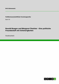 Title: Ronald Reagan und Margaret Thatcher - Eine politische Freundschaft mit Schwierigkeiten, Author: Erik Schneeweis