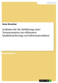 Title: Leitfaden für die Einführung einer Testautomation zur effizienten Qualitätssicherung von Softwareprodukten, Author: Arne Drescher