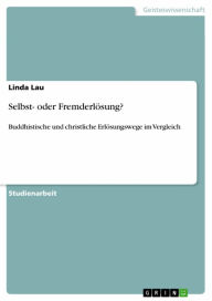 Title: Selbst- oder Fremderlösung?: Buddhistische und christliche Erlösungswege im Vergleich, Author: Linda Lau