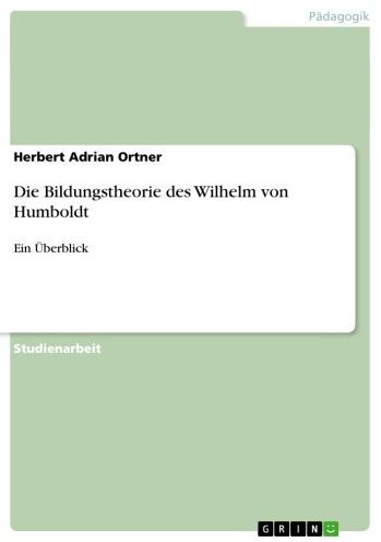 Die Bildungstheorie des Wilhelm von Humboldt: Ein Überblick