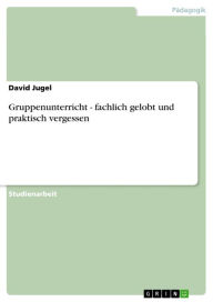 Title: Gruppenunterricht - fachlich gelobt und praktisch vergessen, Author: David Jugel