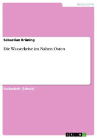 Title: Die Wasserkrise im Nahen Osten, Author: Sebastian Brüning