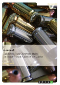 Title: Lektürehilfe zu Christoph Hein: In seiner frühen Kindheit ein Garten, Author: Jens Junek
