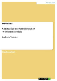 Title: Grundzüge merkantilistischer Wirtschaftslehren: Englische Vertreter, Author: Denis Reis