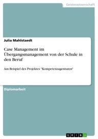 Title: Case Management im Übergangsmanagement von der Schule in den Beruf: Am Beispiel des Projektes 'Kompetenzagenturen', Author: Julia Mahlstaedt