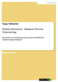 Title: Human Resources - Business Process Outsourcing: Ein Ansatz zur Steigerung personalwirtschaftlicher Optimierungsstrategien, Author: Tanju Tüfekciler