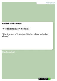 Title: Wie funktioniert Schule?: 'The Grammar of Schooling - Why has it been so hard to change', Author: Robert Michalowski