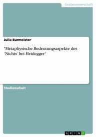 Title: 'Metaphysische Bedeutungsaspekte des 'Nichts' bei Heidegger', Author: Julia Burmeister
