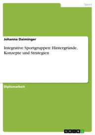 Title: Integrative Sportgruppen: Hintergründe, Konzepte und Strategien, Author: Johanna Daiminger