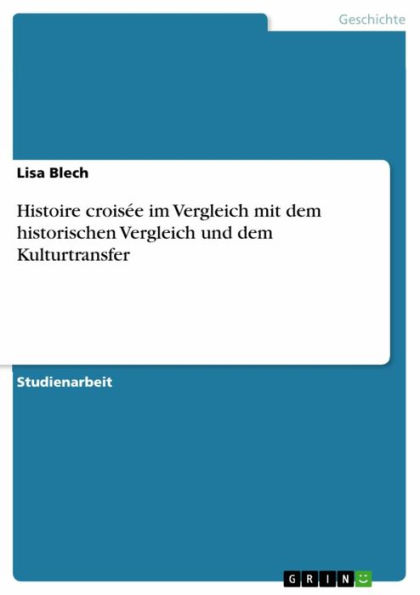 Histoire croisée im Vergleich mit dem historischen Vergleich und dem Kulturtransfer