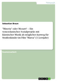 Title: Miseria oder Mozart? - Ein venezolanisches Sozialprojekt mit klassischer Musik als möglicher Ausweg für Straßenkinder im Film Maroa (3. Lernjahr), Author: Sebastian Braun