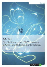 Title: Die Einführung von LED-Technologie in Groß- und Mittelstandsunternehmen, Author: Heiko Henn