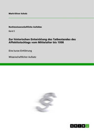 Title: Zur historischen Entwicklung des Tatbestandes des Affekttotschlags vom Mittelalter bis 1998: Eine kurze Einführung, Author: Mark-Oliver Scholz