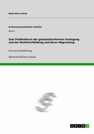 Title: Zum Problemkreis der gesetzeskonformen Auslegung und der Rechtsfortbildung und deren Abgrenzung: Eine kurze Einführung, Author: Mark-Oliver Scholz